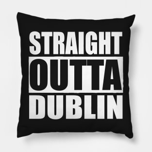 STRAIGHT OUTTA DUBLIN IRELAND Pillow