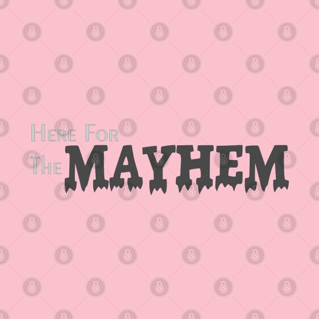 Here for the Mayhem by Abby Christine Creations