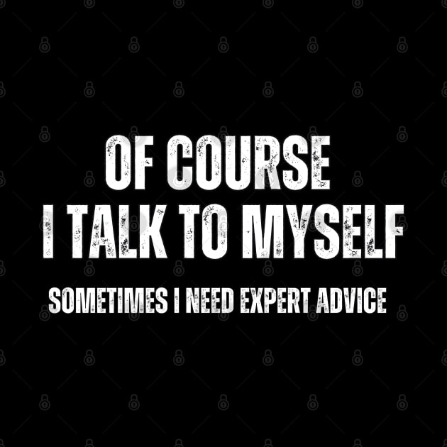 of Course , I talk to Myself , sometimes I need Expert Advice by Mary_Momerwids