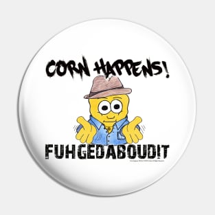 Corn Happens! - Fuhgedaboudit Pin