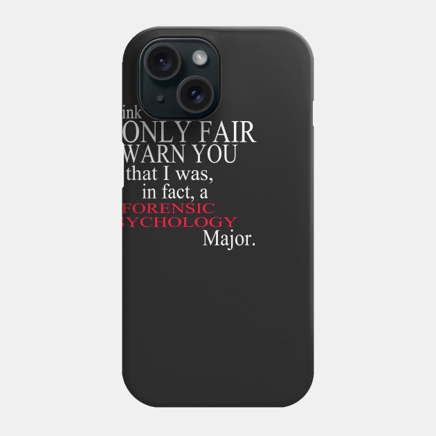 I Think It’s Only Fair To Warn You That I Was, In Fact, A Forensic Psychology Major Phone Case by delbertjacques