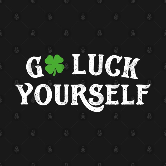 Go Luck Yourself Funny St Patricks Day by trendingoriginals