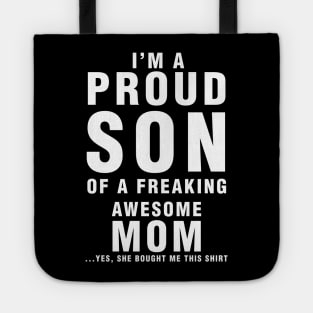 IM A PROUD SON OF FREAKING AWESOME MOM YES SHE BOUGHT ME THIS SHIRT Tote