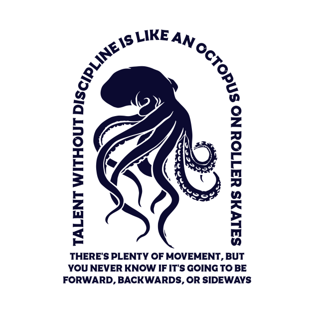 Disover Talent without discipline is like an octopus on roller skates - Quotes For Life - T-Shirt