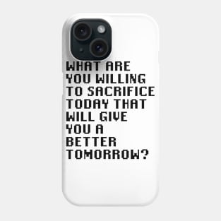 What Are You Willing To Sacrifice Today That Will Give You A Better Tomorrow? Phone Case