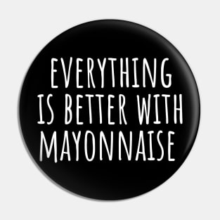 Everything Is Better With Mayonnaise Pin