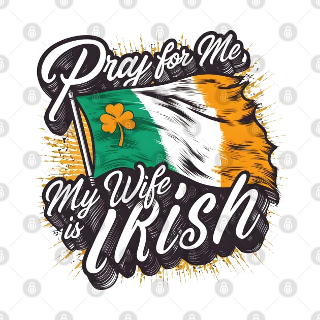 Pray for me my wife is Irish fun funny Ireland heritage tee by Inkspire Apparel designs