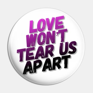 Love Won't Tear Us Apart - Slogan Tee Pin