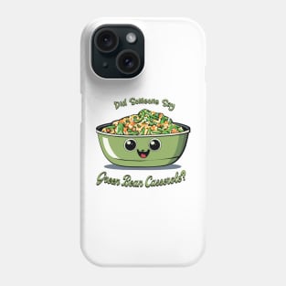 Did Someone Say Green Bean Casserole? | Green Bean Casserole | Thanksgiving Phone Case