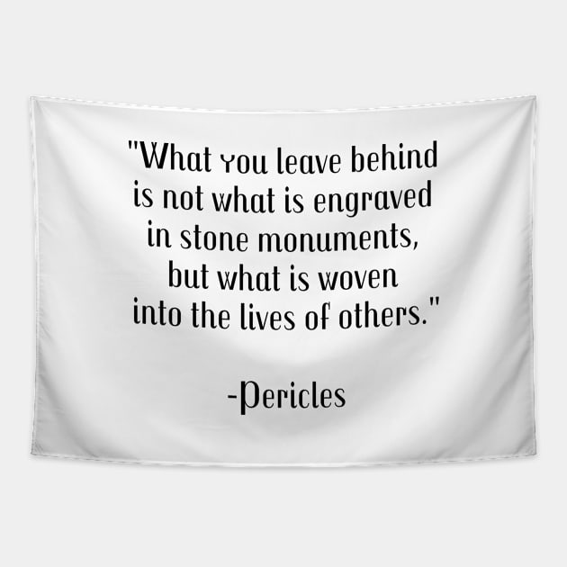 What you leave behind is not what is engraved in stone monuments, but what is woven into the lives of others Tapestry by InspireMe