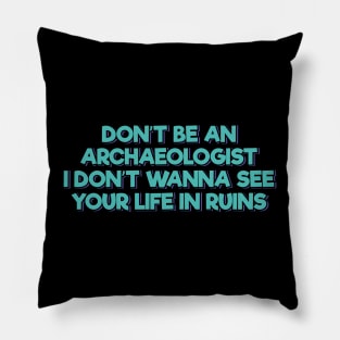 Don't Be an Archaeologist Pillow