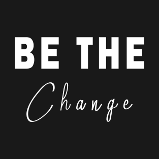 Be The Change T-Shirt