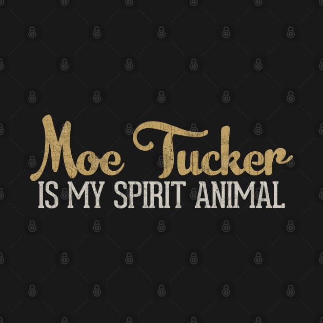 Moe Tucker Is My Spirit Animal by DankFutura