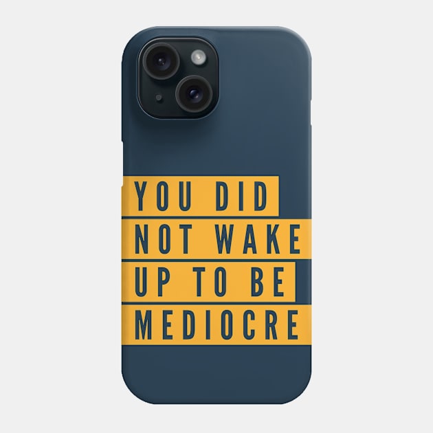 You did not wake up to be mediocre Phone Case by B A Y S T A L T