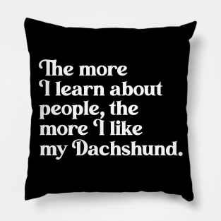 The More I Learn About People, the More I Like My Dachshund Pillow