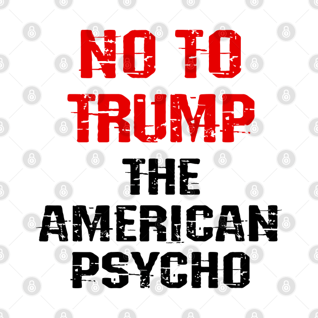 Trump, the American psycho. No to Trump. Trump lies matter. Donald lies as America dies. Pathological liar, narcissist. No to fascist racist Trump. Vote against racism by IvyArtistic