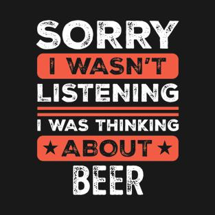 Sorry I wasn't listening Funny Beer T-Shirt