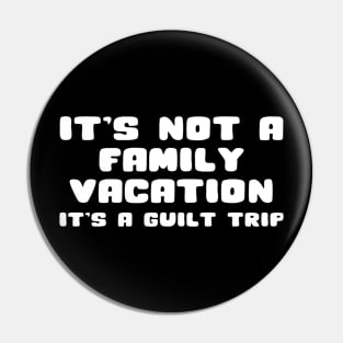 Funny Family Vacation Guilt Trip Pin