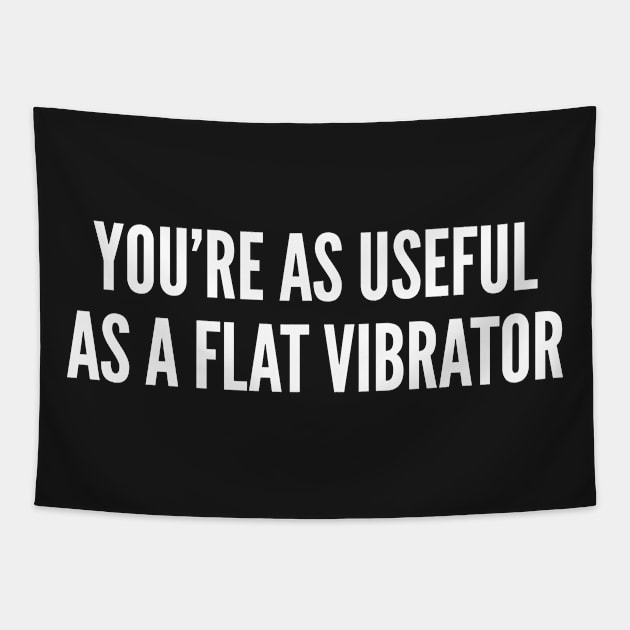 You're As Useful As A Flat Vibrator - Funny Insult Joke Statement Humor Slogan Tapestry by sillyslogans