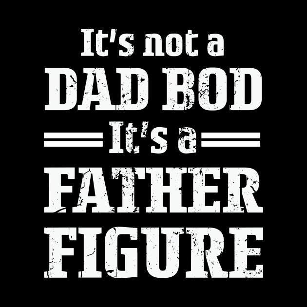 It's Not A Dad Bod It's A Father Figure For Males by CREATIVITY88