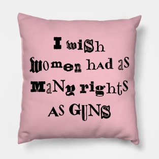 I Wish Women Had As Many Rights As Guns Pillow