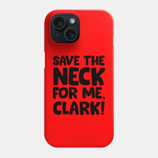 Save the neck for me Clark Phone Case