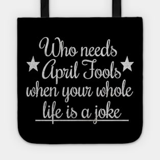 Who needs april fools when your whole life is a joke Tote