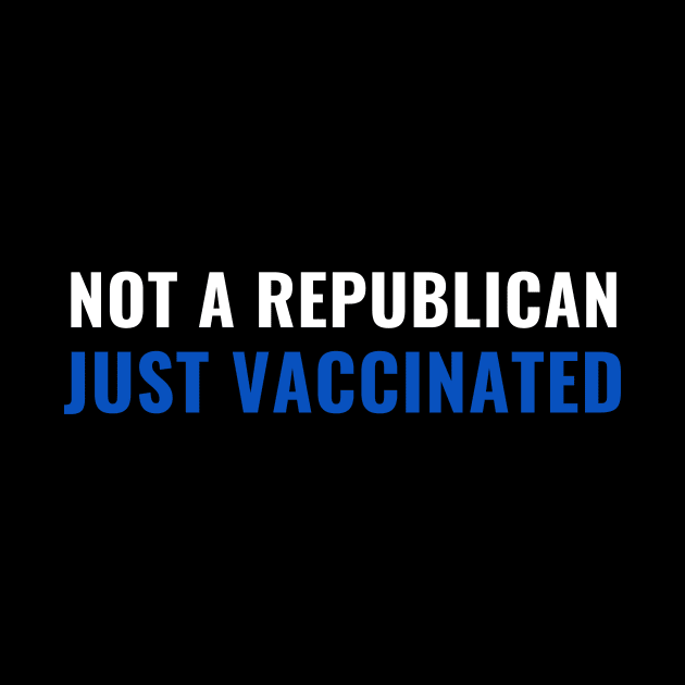 Not a Republican Just Vaccinated by Little Duck Designs