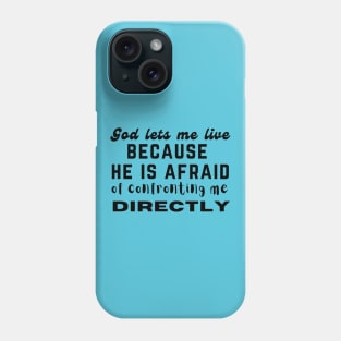 God lets me live because he is afraid of confronting me directly Phone Case