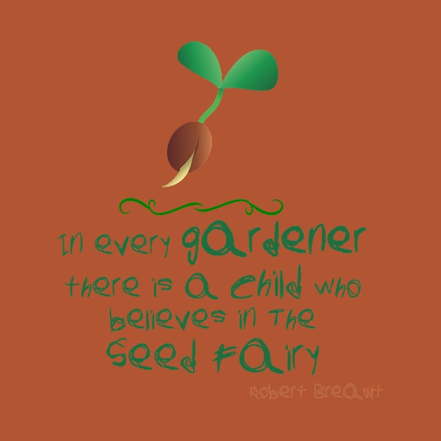 Gardener quote  in every gardener there is a child who believes in the seed fairy by artsytee