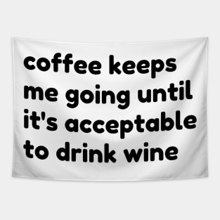 Coffee Keeps Me Going Until It's Acceptable To Drink Wine. Funny Coffee And Wine Lover Gift Tapestry