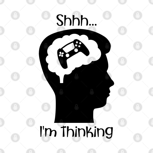 Shhh I'm Thinking (About Gaming) by PNPTees