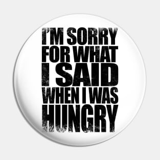 I'm sorry for what I said when I was hungry - BLACK Pin