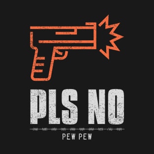 Pls No Pew Pew Anti Violence T-Shirt