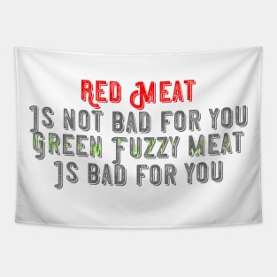 Red meat is not bad for you, green fuzzy meat is bad for you Tapestry