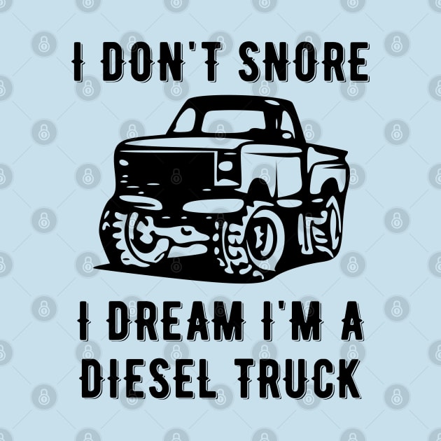 I Don't Snore I Dream I'm A Diesel Truck by jutulen