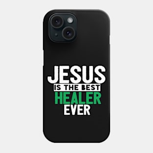 Jesus Is The Best Healer Ever Phone Case