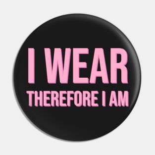 I Wear Therefore I Am Pin