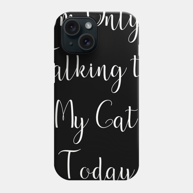 I'm Only Talking to My Cat Today Phone Case by DANPUBLIC