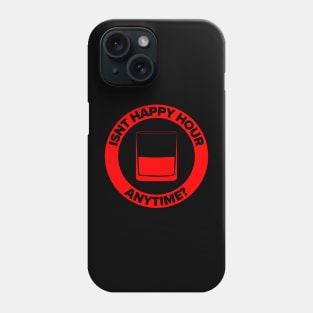 Isn’t Happy Hour Anytime? Phone Case