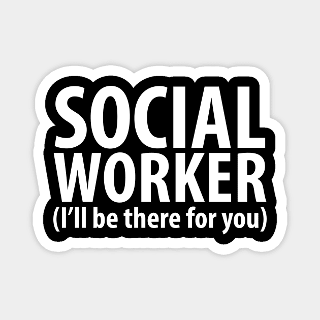 Social worker I'll be there for you Magnet by captainmood