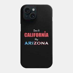 Don't California My Arizona Phone Case