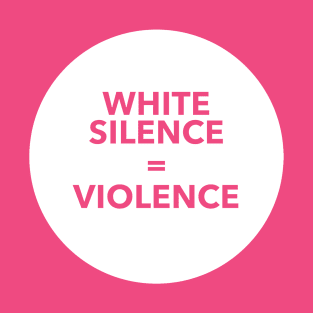 WHITE SILENCE EQUALS VIOLENCE T-Shirt