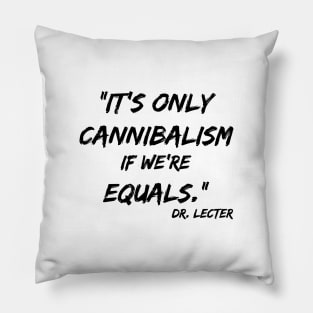 It's only cannibalism if we're equals Pillow