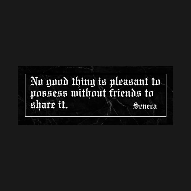 No good thing is pleasant to possess without friends to share it by Epictetus