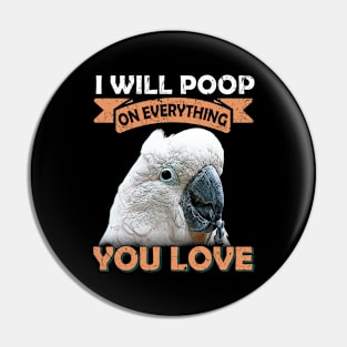 I Will Poop On Everything You Love Cockatoo Pin