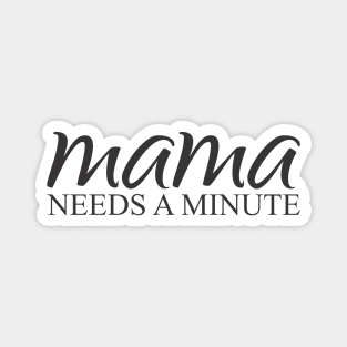 Mama needs a minute Magnet