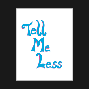 Tell Me Less T-Shirt