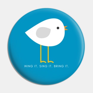 Wing it. Sing it. Bring it. Pin