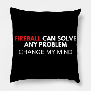 Fireball Can Solve Any Problem - Change My Mind Pillow